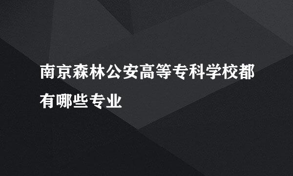 南京森林公安高等专科学校都有哪些专业