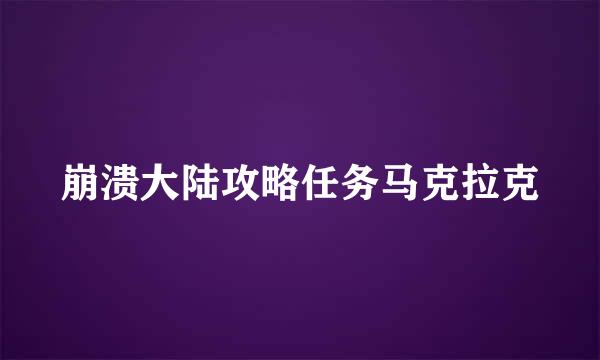 崩溃大陆攻略任务马克拉克