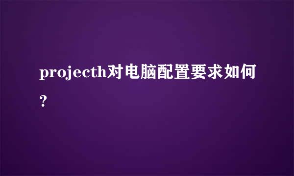 projecth对电脑配置要求如何?