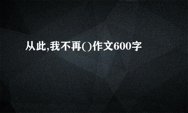 从此,我不再()作文600字