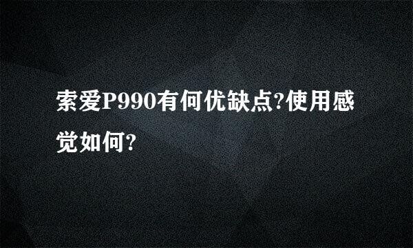 索爱P990有何优缺点?使用感觉如何?