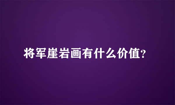 将军崖岩画有什么价值？