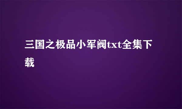 三国之极品小军阀txt全集下载