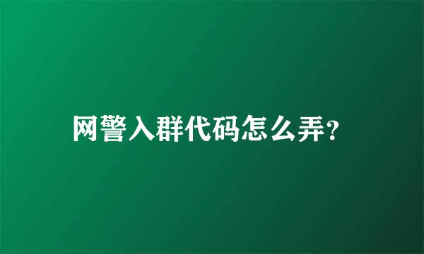 网警入群代码怎么弄？