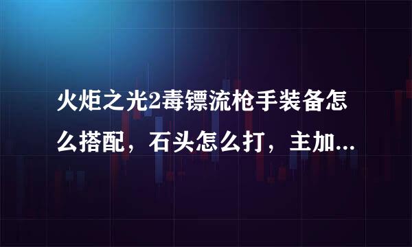 火炬之光2毒镖流枪手装备怎么搭配，石头怎么打，主加什么技能？？？