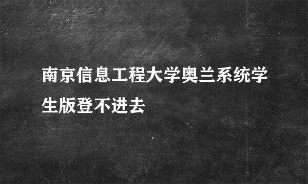 南京信息工程大学奥兰系统学生版登不进去