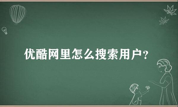 优酷网里怎么搜索用户？