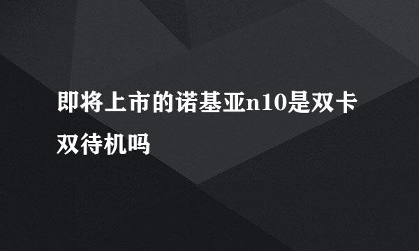 即将上市的诺基亚n10是双卡双待机吗