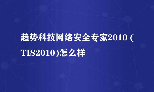 趋势科技网络安全专家2010 (TIS2010)怎么样