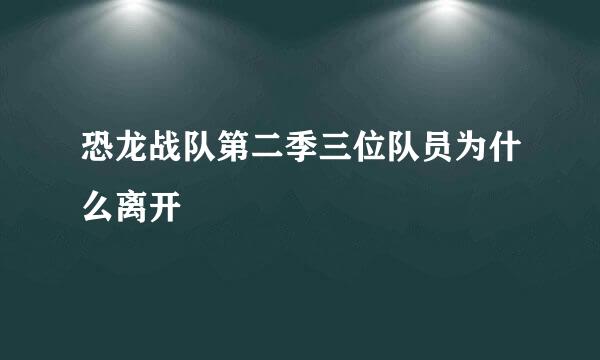 恐龙战队第二季三位队员为什么离开