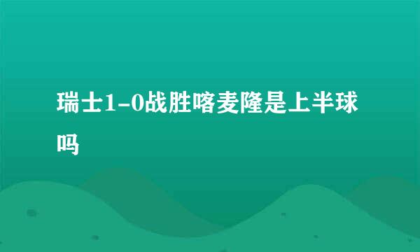 瑞士1-0战胜喀麦隆是上半球吗