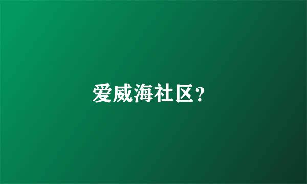 爱威海社区？