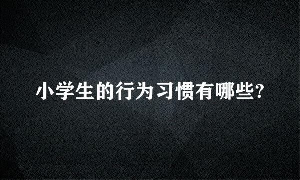 小学生的行为习惯有哪些?