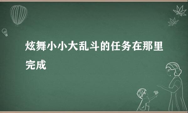 炫舞小小大乱斗的任务在那里完成