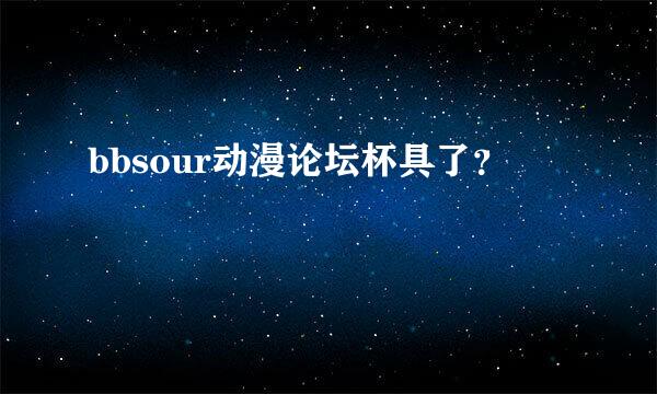 bbsour动漫论坛杯具了？