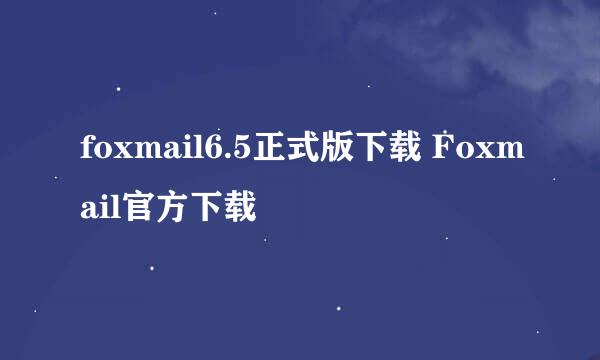 foxmail6.5正式版下载 Foxmail官方下载