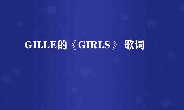 GILLE的《GIRLS》 歌词