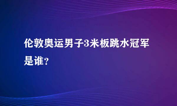 伦敦奥运男子3米板跳水冠军是谁？