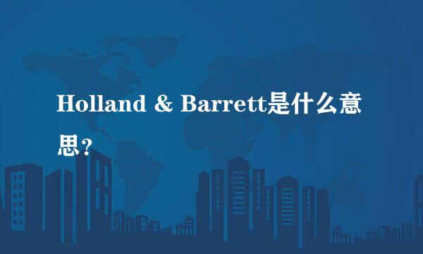 Holland & Barrett是什么意思？