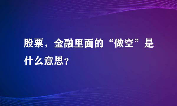 股票，金融里面的“做空”是什么意思？