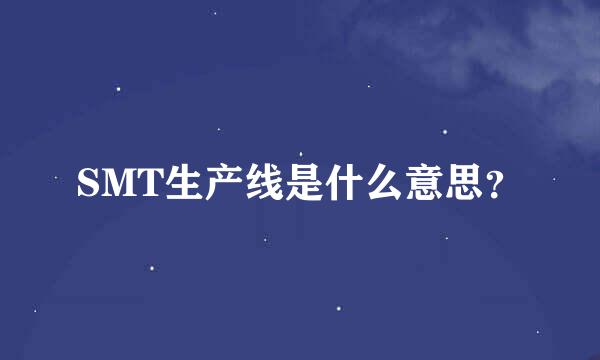 SMT生产线是什么意思？