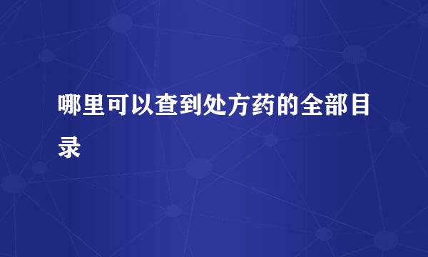 哪里可以查到处方药的全部目录