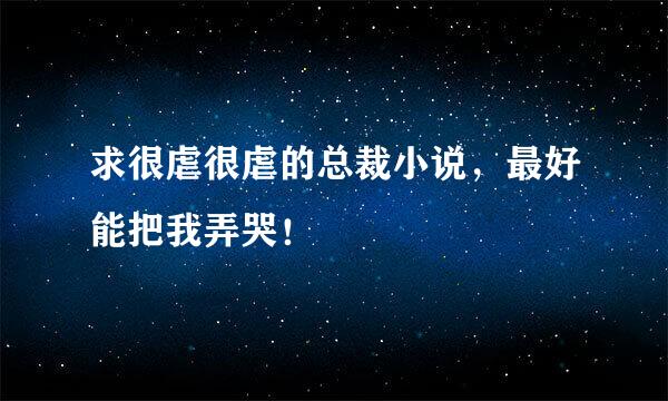 求很虐很虐的总裁小说，最好能把我弄哭！