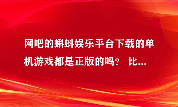 网吧的蝌蚪娱乐平台下载的单机游戏都是正版的吗？ 比如说使命召唤6