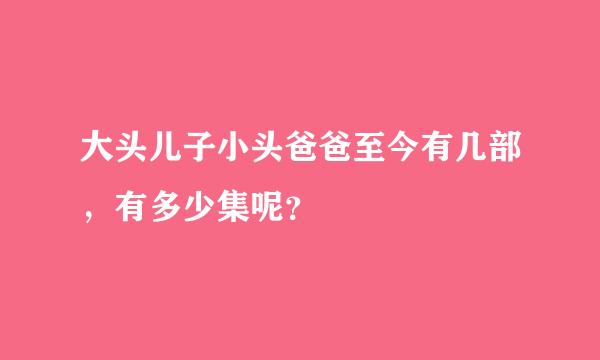 大头儿子小头爸爸至今有几部，有多少集呢？