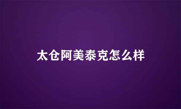 太仓阿美泰克怎么样