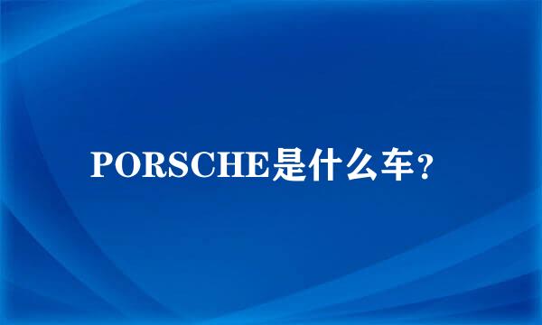 PORSCHE是什么车？