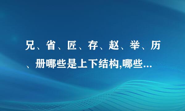 兄、省、匠、存、赵、举、历、册哪些是上下结构,哪些是半包围结构,哪些是独体？