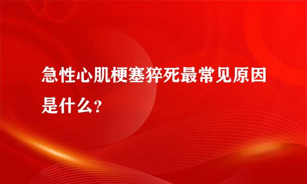 急性心肌梗塞猝死最常见原因是什么？