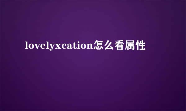 lovelyxcation怎么看属性