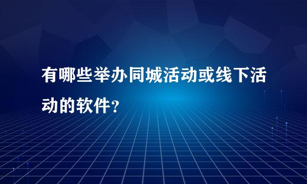 有哪些举办同城活动或线下活动的软件？