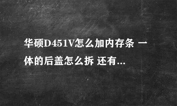 华硕D451V怎么加内存条 一体的后盖怎么拆 还有电脑标签上是D451V但用软件识别出来的电脑型号是X450VE