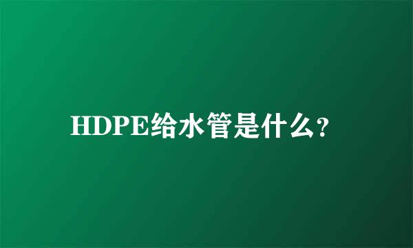 HDPE给水管是什么？