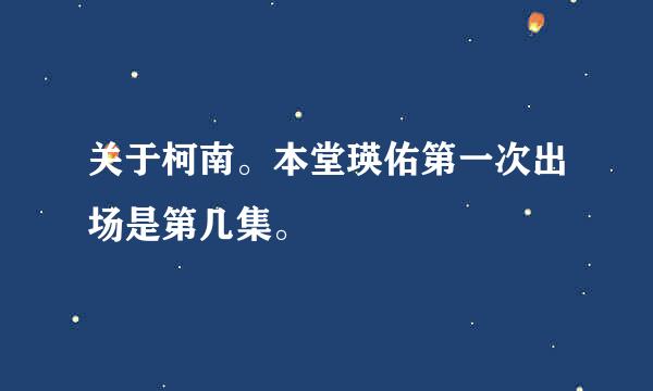 关于柯南。本堂瑛佑第一次出场是第几集。