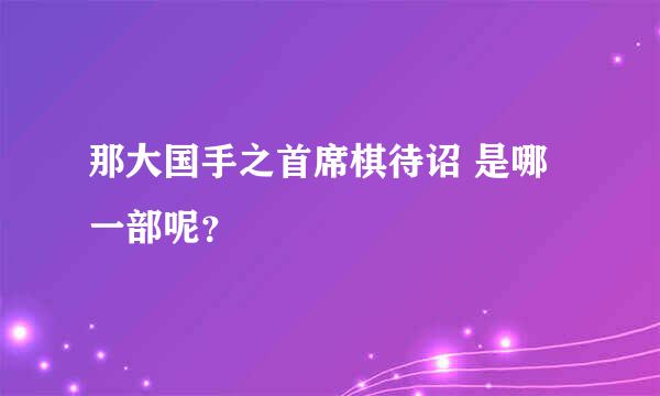 那大国手之首席棋待诏 是哪一部呢？