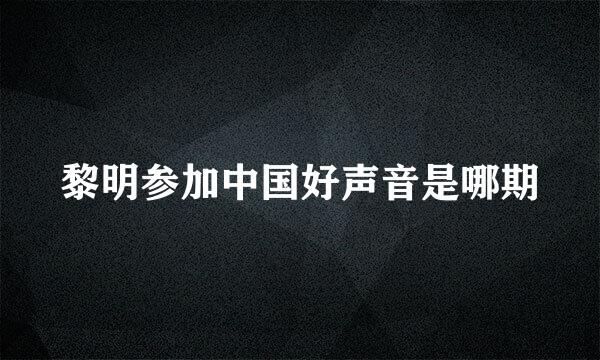 黎明参加中国好声音是哪期