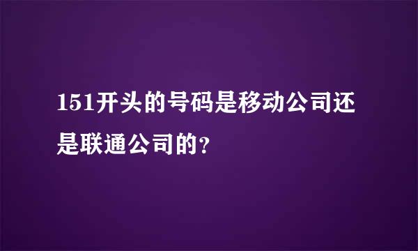 151开头的号码是移动公司还是联通公司的？