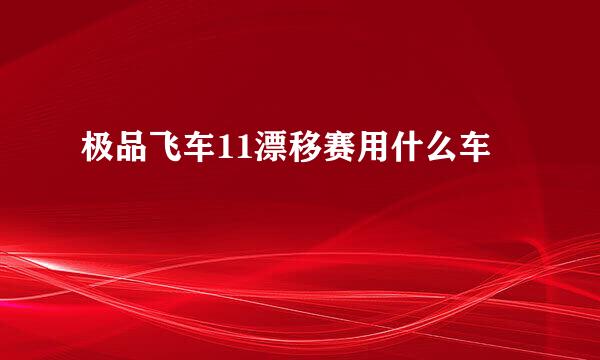 极品飞车11漂移赛用什么车