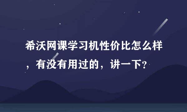 希沃网课学习机性价比怎么样，有没有用过的，讲一下？