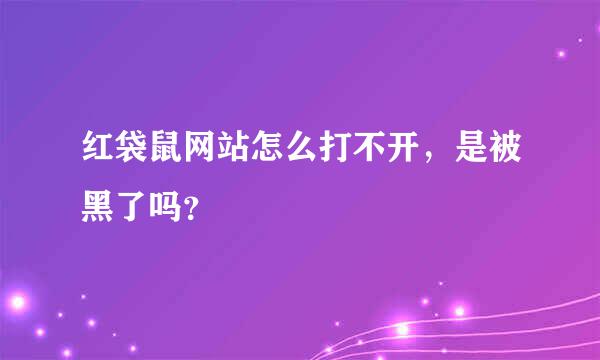 红袋鼠网站怎么打不开，是被黑了吗？