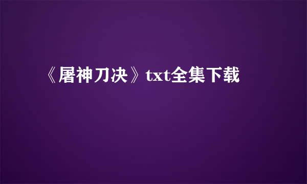 《屠神刀决》txt全集下载