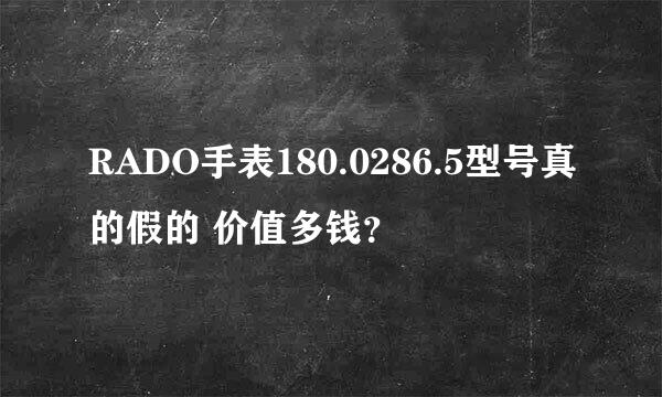 RADO手表180.0286.5型号真的假的 价值多钱？