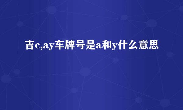 吉c,ay车牌号是a和y什么意思