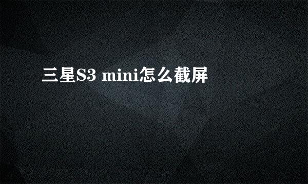 三星S3 mini怎么截屏