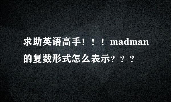 求助英语高手！！！madman的复数形式怎么表示？？？