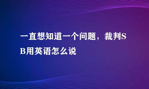 一直想知道一个问题，裁判SB用英语怎么说